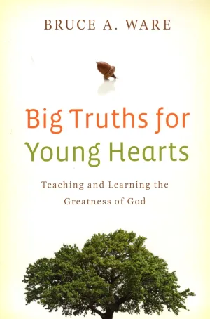 "Big Truths for Young Hearts: Teaching and Learning the Greatness of God" by Bruce A. Ware